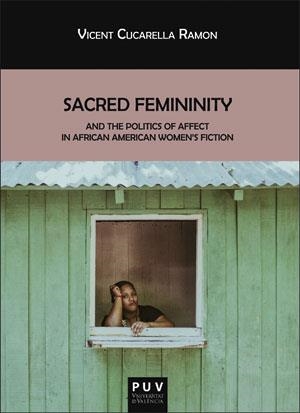 SACRED FEMININITY AND THE POLITICS OF AFFECT IN AFRICAN AMERICAN WOMEN'S FICTION | 9788491342694 | CUCARELLA RAMÓN, VICENT