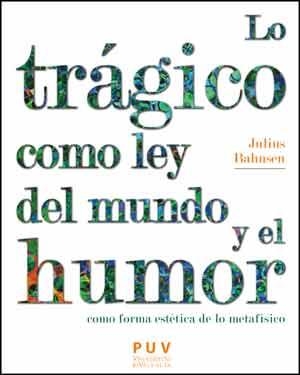 LO TRÁGICO COMO LEY DEL MUNDO Y EL HUMOR COMO FORMA ESTÉTICA DE LO METAFÍSICO | 9788437096445 | BAHNSEN, JULIUS