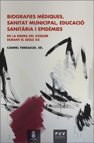 BIOGRAFIES MÈDIQUES, SANITAT MUNICIPAL, EDUCACIÓ SANITÀRIA I EPIDÈMIES EN LA RIBERA DEL XÚQUER DURANT EL SEGLE XX | 9788491342311 | VARIOS AUTORES