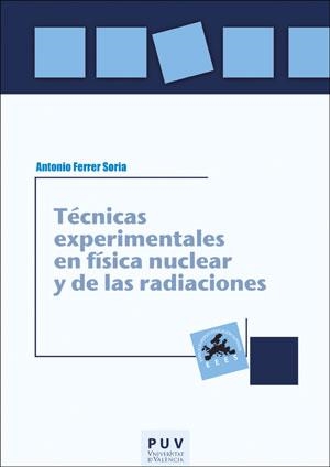 TÉCNICAS EXPERIMENTALES EN FÍSICA NUCLEAR Y DE LAS RADIACIONES | 9788491343493 | FERRER SORIA, ANTONIO