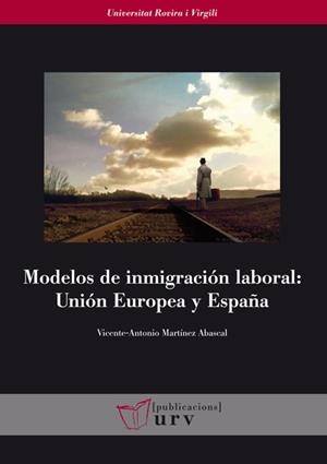 MODELOS DE INMIGRACIÓN LABORAL: UNIÓN EUROPEA Y ESPAÑA | 9788484243946 | MARTÍNEZ ABASCAL, VICENTE-ANTONIO