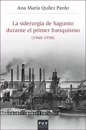 SIDERURGIA DE SAGUNTO DURANTE EL PRIMER FRANQUISMO (1940-1958), LA | 9788437099835 | QUÍLEZ PARDO, ANA MARÍA