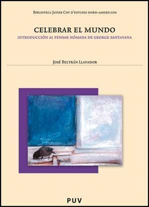 CELEBRAR EL MUNDO. INTRODUCCIÓN AL PENSAR NÓMADA DE GEORGE SANTAYANA, 2A, ED. | 9788437070254 | BELTRÁN LLAVADOR, JOSÉ