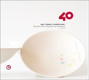 40 ANYS DE DISSENY DE PRODUCTE SERIAT A L'ESCOLA D'ART I SUPERIOR DE CERÀMICA, MANISES | 9788491333937 | AAVV