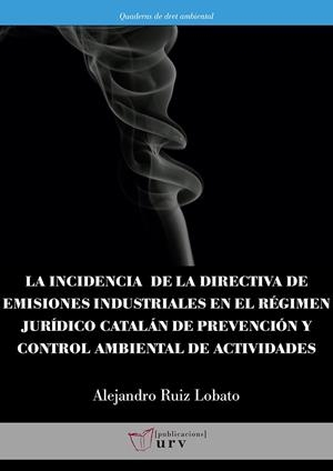 INCIDENCIA DE LA DIRECTIVA DE EMISIONES INDUSTRIALES EN EL RÉGIMEN JURÍDICO CATALÁN DE PREVENCIÓN Y CONTROL AMBIENTAL DE ACTIVIDADES, LA | 9788484245179 | RUIS LOBATO, ALEJANDRO