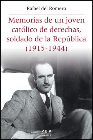 MEMORIAS DE UN JOVEN CATÓLICO DE DERECHAS, SOLDADO DE LA REPÚBLICA (1915-1944) | 9788437088068 | ROMERO FERNÁNDEZ-FRANQUERO, RAFAEL DEL