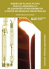 DISEÑO DE PLANTA PILOTO PARA EL DESARROLLO DE SOPORTES VITROCERÁMICOS A PARTIR DE RESIDUOS INDUSTRIALES. | 9788416546558 | BARRACHINA ALBERT, ESTER