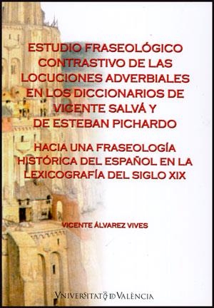 ESTUDIO FRASEOLÓGICO CONTRASTIVO DE LAS LOCUCIONES ADVERBIALES EN LOS DICCIONARIOS DE VICENTE SALVÁ Y DE ESTEBAN PICHARDO | 9788437090634 | ÁLVAREZ VIVES, VICENTE