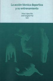 ACCIÓN TÉCNICA DEPORTIVA Y SU ENTRENAMIENTO, LA | 9788484585305 | LÓPEZ-ROS, VÍCTOR / SARGATAL PRAT, JORDI