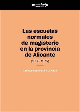 ESCUELAS NORMALES DE MAGISTERIO EN LA PROVINCIA DE ALICANTE, LAS | 9788491343745 | SEBASTIÁ ALCARAZ, RAFAEL