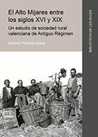 ALTO MIJARES ENTRE LOS SIGLOS XVI Y XIX, EL. UN ESTUDIO DE SOCIEDAD RURAL VALENCIANA DE ANTIGUO RÉGIMEN | 9788416546411 | POVEDA AYORA, ANTONIO BAUTISTA
