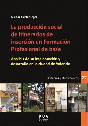 PRODUCCIÓN SOCIAL DE ITINERARIOS DE INSERCIÓN EN FORMACIÓN PROFESIONAL DE BASE, LA | 9788491342984 | ABIÉTAR LÓPEZ, MÍRIAM