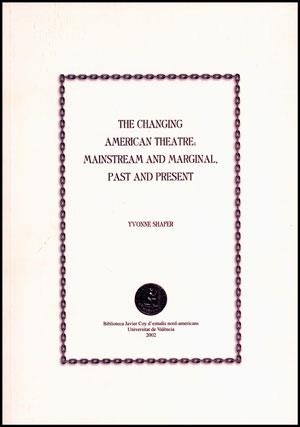 CHANGING AMERICAN THEATRE, THE : MAINSTREAM AND MARGINAL, PAST AND PRESENT | 9788437054766 | SHAFER, YVONNE