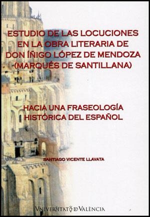 ESTUDIO DE LAS LOCUCIONES EN LA OBRA LITERARIA DE DON ÍÑIGO LÓPEZ DE MENDOZA (MARQUÉS DE SANTILLANA) | 9788437081946 | VICENTE LLAVATA, SANTIAGO