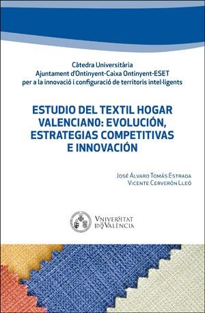 ESTUDIO DEL TEXTIL HOGAR VALENCIANO: EVOLUCIÓN, ESTRATEGIAS COMPETITIVAS E INNOVACIÓN | 9788491332589 | TOMÁS ESTRADA, JOSÉ ÁLVARO / CERVERÓN LLEÓ, VICENTE