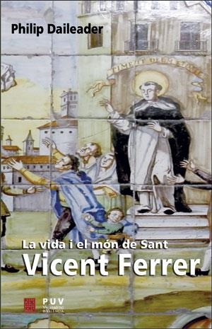 VIDA I EL MÓN DE SANT VICENT FERRER, LA | 9788491344131 | DAILEADER, PHILIP