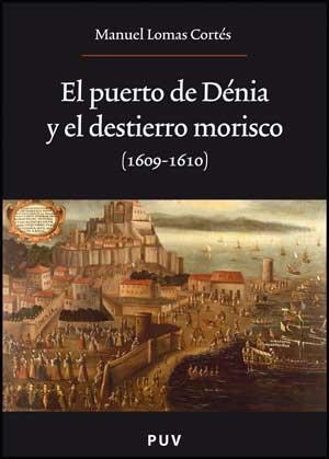 PUERTO DE DÉNIA Y EL DESTIERRO MORISCO (1609-1610), EL | 9788437073200 | LOMAS CORTÉS, MANUEL
