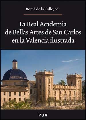 REAL ACADEMIA DE BELLAS ARTES DE SAN CARLOS EN LA VALENCIA ILUSTRADA, LA | 9788437072074 | VARIOS AUTORES