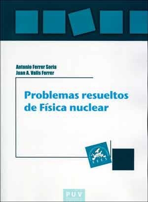 PROBLEMAS RESUELTOS DE FÍSICA NUCLEAR | 9788437096384 | FERRER SORIA, ANTONIO / VALLS FERRER, JUAN ANTONIO