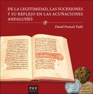 DE LA LEGITIMIDAD, LAS SUCESIONES Y SU REFLEJO EN LAS ACUÑACIONES ANDALUSÍES | 9788491340973 | FRANCÉS VAÑÓ, DAVID