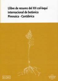 LLIBRE DE RESUMS DEL XII COL·LOQUI INTERNACIONAL DE BOTÀNICA PIRENAICA-CANTÀBRICA | 9788484585589 | DIVERSOS AUTORS