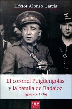 CORONEL PUIGDENGOLAS Y LA BATALLA DE BADAJOZ (AGOSTO DE 1936), EL | 9788437093451 | ALONSO GARCÍA, HÉCTOR