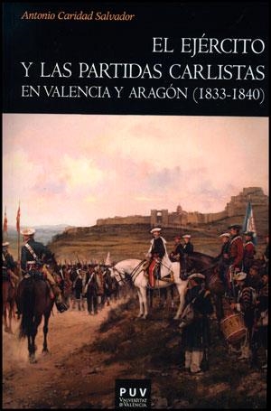 EJÉRCITO Y LAS PARTIDAS CARLISTAS EN VALENCIA Y ARAGÓN (1833-1840), EL | 9788437090849 | CARIDAD SALVADOR, ANTONIO