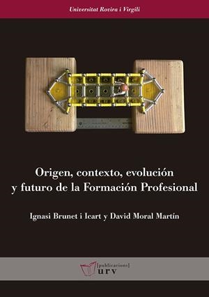 ORIGEN, CONTEXTO, EVOLUCIÓN Y FUTURO DE LA FORMACIÓN PROFESIONAL | 9788484246145 | BRUNET I ICART, IGNASI / MORAL MARTÍN, DAVID