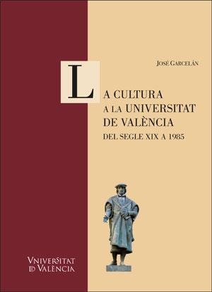 CULTURA A LA UNIVERSITAT DE VALÈNCIA, LA. DEL SEGLE XIX A 1985 | 9788491345770 | GARCELÁN MUÑOZ, JOSÉ