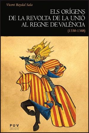 ORÍGENS DE LA REVOLTA DE LA UNIÓ AL REGNE DE VALÈNCIA (1330-1348), ELS | 9788437091365 | BAYDAL SALA, VICENT