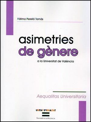 ASIMETRÍAS DE GÉNERO EN LA UNIVERSITAT DE VALÈNCIA / ASIMETRIES DE GÈNERE A LA UNIVERSITAT DE VALÈNCIA | 9788437091440 | PERELLÓ TOMÁS, FÁTIMA