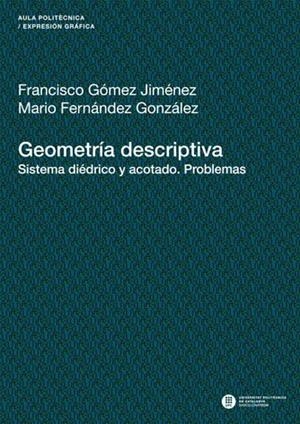 GEOMETRÍA DESCRIPTIVA. SISTEMA DIÉDRICO Y ACOTADO. PROBLEMAS | 9788476535646 | FERNÁNDEZ GONZÁLEZ, MARIO / GÓMEZ JIMÉNEZ, FRANCISCO