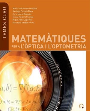 MATEMÀTIQUES PER A L'ÒPTICA I L'OPTOMETRIA | 9788483019603 | SABATER PRUNA, ASSUMPTA / FORCADA PLAZA, SANTIAGO / MONSÓ BURGUÉS, ENRIC / ÁLVAREZ QUETGLAS, M.JOSE 