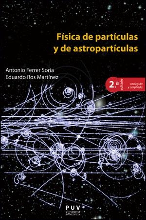 FÍSICA DE PARTÍCULAS Y DE ASTROPARTÍCULAS, 2A ED. | 9788437092898 | FERRER SORIA, ANTONIO / ROS MARTÍNEZ, EDUARDO