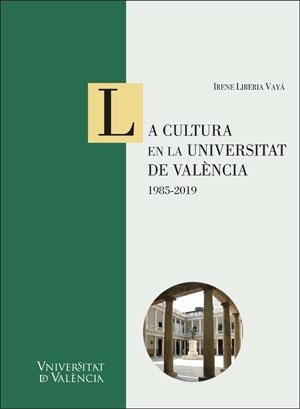 CULTURA EN LA UNIVERSITAT DE VALÈNCIA, LA : 1985-2019 | 9788491345787 | LIBERIA VAYÁ, IRENE