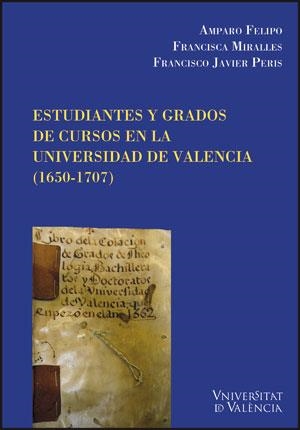 ESTUDIANTES DE GRADOS DE CURSOS EN LA UNIVERSIDAD DE VALENCIA (1650-1707) | 9788437091037 | FELIPO ORTS, AMPARO / MIRALLES VIVES, FRANCISCA / PERIS FELIPO, FRANCISCO JAVIER