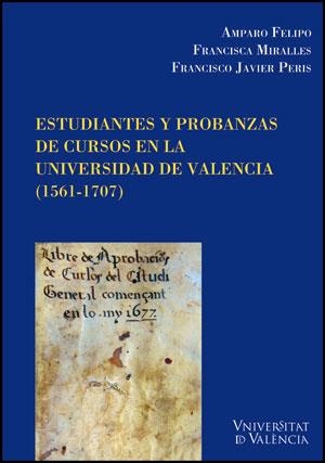 ESTUDIANTES Y PROBANZAS DE CURSOS EN LA UNIVERSIDAD DE VALENCIA (1561-1707) | 9788437091044 | FELIPO ORTS, AMPARO / MIRALLES VIVES, FRANCISCA / PERIS FELIPO, FRANCISCO JAVIER