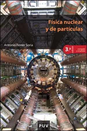 FÍSICA NUCLEAR Y DE PARTÍCULAS (3ª EDICIÓN CORREGIDA Y AMPLIADA) | 9788437096452 | FERRER SORIA, ANTONIO