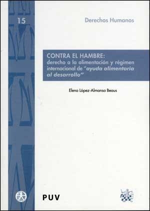 CONTRA EL HAMBRE: DERECHO A LA ALIMENTACIÓN Y RÉGIMEN INTERNACIONAL DE AYUDA ALIMENTARIA AL DESARROLLO | 9788437073583 | LÓPEZ-ALMANSA BEAUS, ELENA