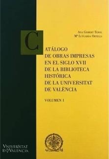 CATÁLOGO DE OBRAS IMPRESAS EN LE SIGLO XVII DE LA BIBLIOTECA GENERAL E HISTÒRICA DE A UNIVERSITAT DE VALÈNCIA | 9788437062563 | GISBERT PEROL, ANA / ORTELLS PÉREZ, MARIA LUTGARDA