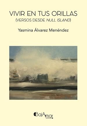 VIVIR EN TUS ORILLAS VERSOS DESDE NULL ISLAND | 9788412304084 | ALVAREZ MENENDEZ, YASMINA
