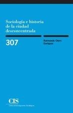 SOCIOLOGIA E HISTORIA DE LA CIUDAD DESCONCENTRADA | 9788474767469 | OTERO ENRIQUEZ, RAIMUNDO