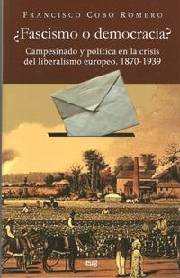 ¿FASCISMO O DEMOCRACIA? CAMPESINADO Y POLÍTICA EN LA CRISIS DEL LIBERALISMO EUROPEO, 1870-1939. | 9788433854094 | COBO ROMERO, FRANCISCO