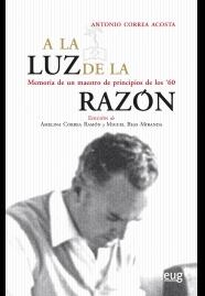 A LA LUZ DE LA RAZÓN: MEMORIA DE UN MAESTRO DE PRINCIPIOS DE LOS 60 | 9788433857125 | CORREA ACOSTA, ANTONIO