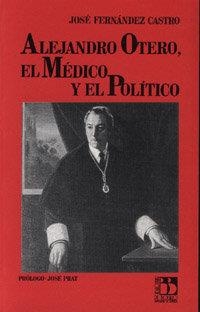 ALEJANDRO OTERO, EL MÉDICO Y EL POLÍTICO | 9788433821065 | FERNÁNDEZ CASTRO, J.