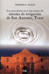 ANTECEDENTES EN EL VIEJO MUNDO DEL SISTEMA DE IRRIGACIÓN DE SAN ANTONIO, TEXAS, LOS | 9788433850737 | GLICK THOMAS, F.