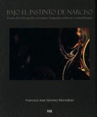 BAJO EL INSTINTO DE NARCISO. EL ARTE DE LA FOTOGRAFÍA | 9788433848475 | SÁNCHEZ MONTALBÁN, FRANCISCO JOSÉ