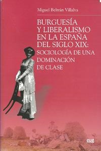 BURGUESÍA Y LIBERALISMO EN LA ESPAÑA DEL SIGLO XIX: SOCIOLOGÍA DE UNA DOMINACIÓN DE CLASE | 9788433850744 | BELTÁN VILLALVA, M.