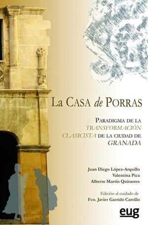 CASA DE PORRAS. PARADIGMA DE LA TRANSFORMACIÓN CLASICISTA DE LA CIUDAD DE GRANADA | 9788433857859 | LÓPEZ-ARQUILLO, JUAN DIEGO / PICA, VALENTINA / MARTÍN QUIRANTES, ALBERTO