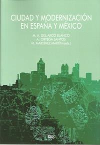 CIUDAD Y MODERNIZACIÓN EN ESPAÑA Y MÉXICO | 9788433855527 | DEL ARCO BLANCO, MIGUEL ÁNGEL / ORTEGA SANTOS, ANTONIO / MARTÍNEZ MARTÍN, MANUEL